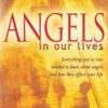 Angels in Our Lives: Everything You've Always Wanted to Know about Angels and How They Affect Your Life