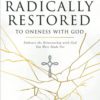 Radically Restored to Oneness with God: Embrace the Relationship with God You Were Made For