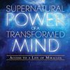 The Supernatural Power of a Transformed Mind Expanded Edition: Access to a Life of Miracles