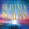 Praying from the Heavenly Realms: Supernatural Secrets to a Lifestyle of Answered Prayer