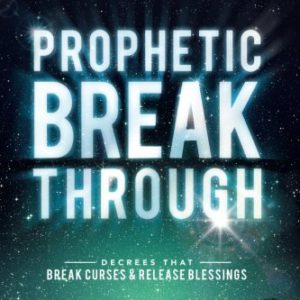 Prophetic Breakthrough: Decrees That Break Curses and Release Blessings