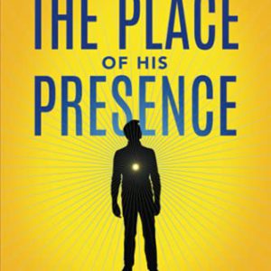 The Place of His Presence: Awakening to the Life and Spirit Within