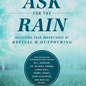 Ask for the Rain: Receiving Your Inheritance of Revival & Outpouring