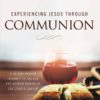 Experiencing Jesus Through Communion: A 40-Day Prayer Journey to Unlock the Deeper Power of the Lord's Supper