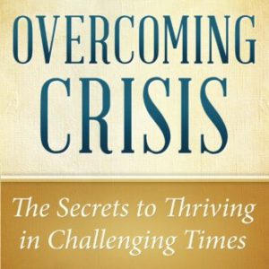 Overcoming Crisis Expanded Edition: The Secrets to Thriving in Challenging Times