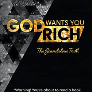 God Wants You Rich: The Scandalous Truth