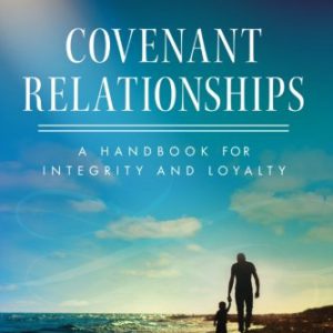 Covenant Relationships: A Handbook for Integrity and Loyalty