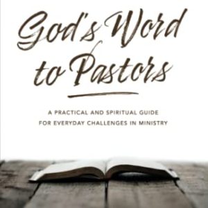 God's Word to Pastors Revised and Expanded: A Practical and Spiritual Guide for Everyday Challenges in Ministry