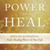 Power to Heal: Keys to Activating God's Healing Power in Your Life