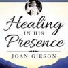 Healing in His Presence: The Untold Secrets of Kathryn Kuhlman's Healing Ministry and Relationship with Holy Spirit