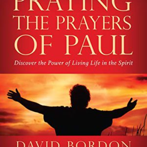Praying the Prayers of Paul: Discover the Power of Living Life in the Spirit