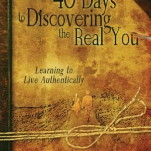 40 Days to Discovering the Real You: Learning to Live Authentically