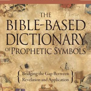 The Bible-Based Dictionary of Prophetic Symbols: Bridging the Gap Between Revelation and Application