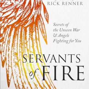 Servants of Fire: Secrets of the Unseen War and Angels Fighting for You