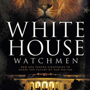 White House Watchmen: New Era Prayer Strategies to Shape the Future of Our Nation