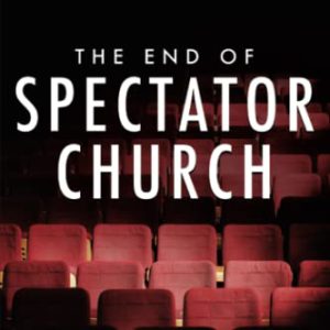 The End of Spectator Church: Answering God's Call to Full Engagement