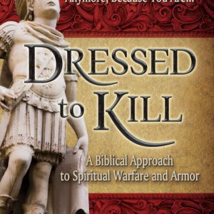 Dressed to Kill: A Biblical Approach to Spiritual Warfare and Armor