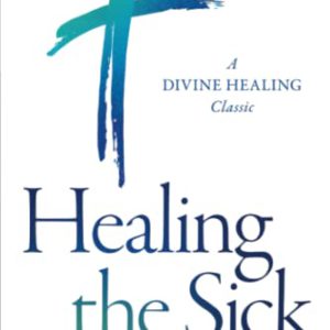 Healing the Sick: A Divine Healing Classic