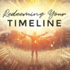 Redeeming Your Timeline: Supernatural Skillsets for Healing Past Wounds, Calming Future Anxieties, and Discovering Rest in the Now
