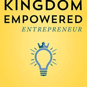 The Kingdom-Empowered Entrepreneur: Awakening Your Supernatural Edge