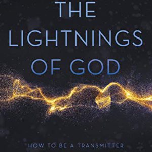 The Lightnings of God: How to Be a Transmitter for the Power of God